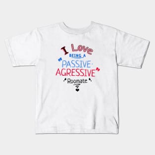 I love being a passive-aggressive roommate Kids T-Shirt